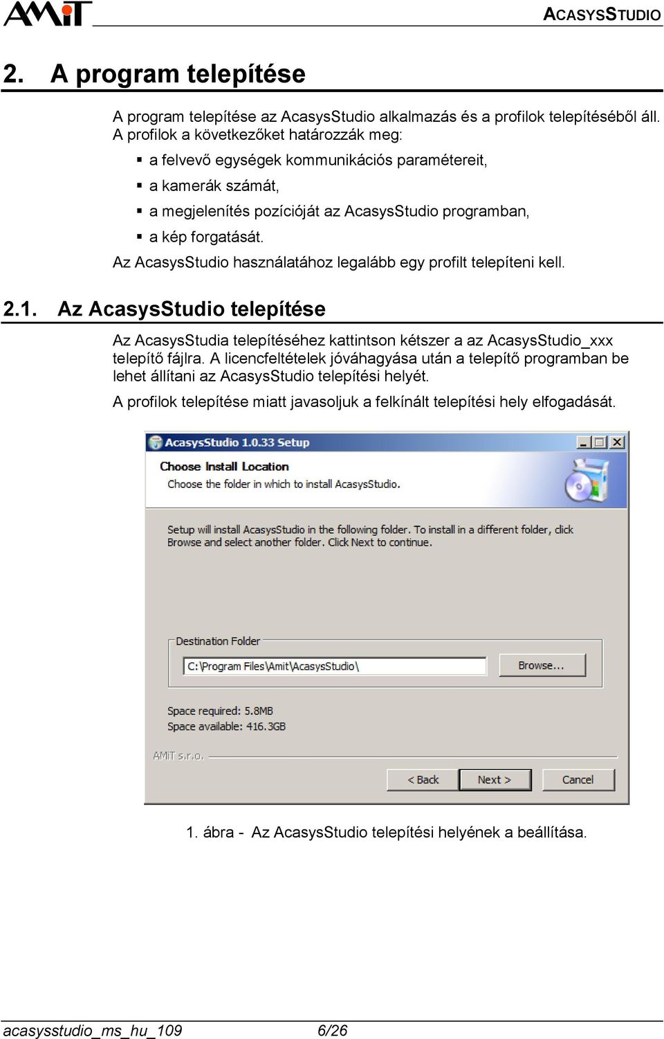 Az AcasysStudio használatához legalább egy profilt telepíteni kell. 2.1. Az AcasysStudio telepítése Az AcasysStudia telepítéséhez kattintson kétszer a az AcasysStudio_xxx telepítő fájlra.