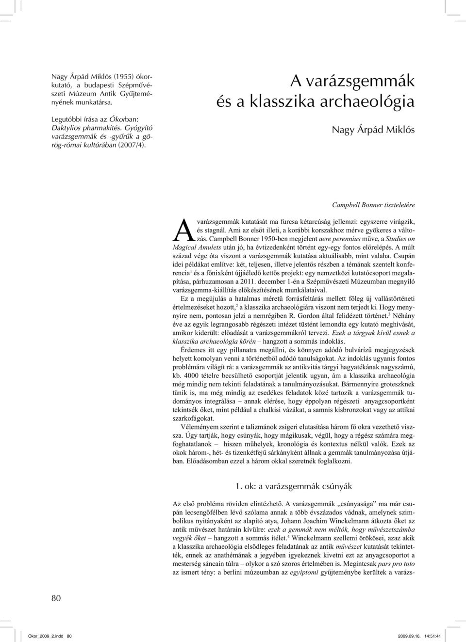 A varázsgemmák és a klasszika archaeológia Nagy Árpád Miklós Campbell Bonner tiszteletére A varázsgemmák kutatását ma furcsa kétarcúság jellemzi: egyszerre virágzik, és stagnál.