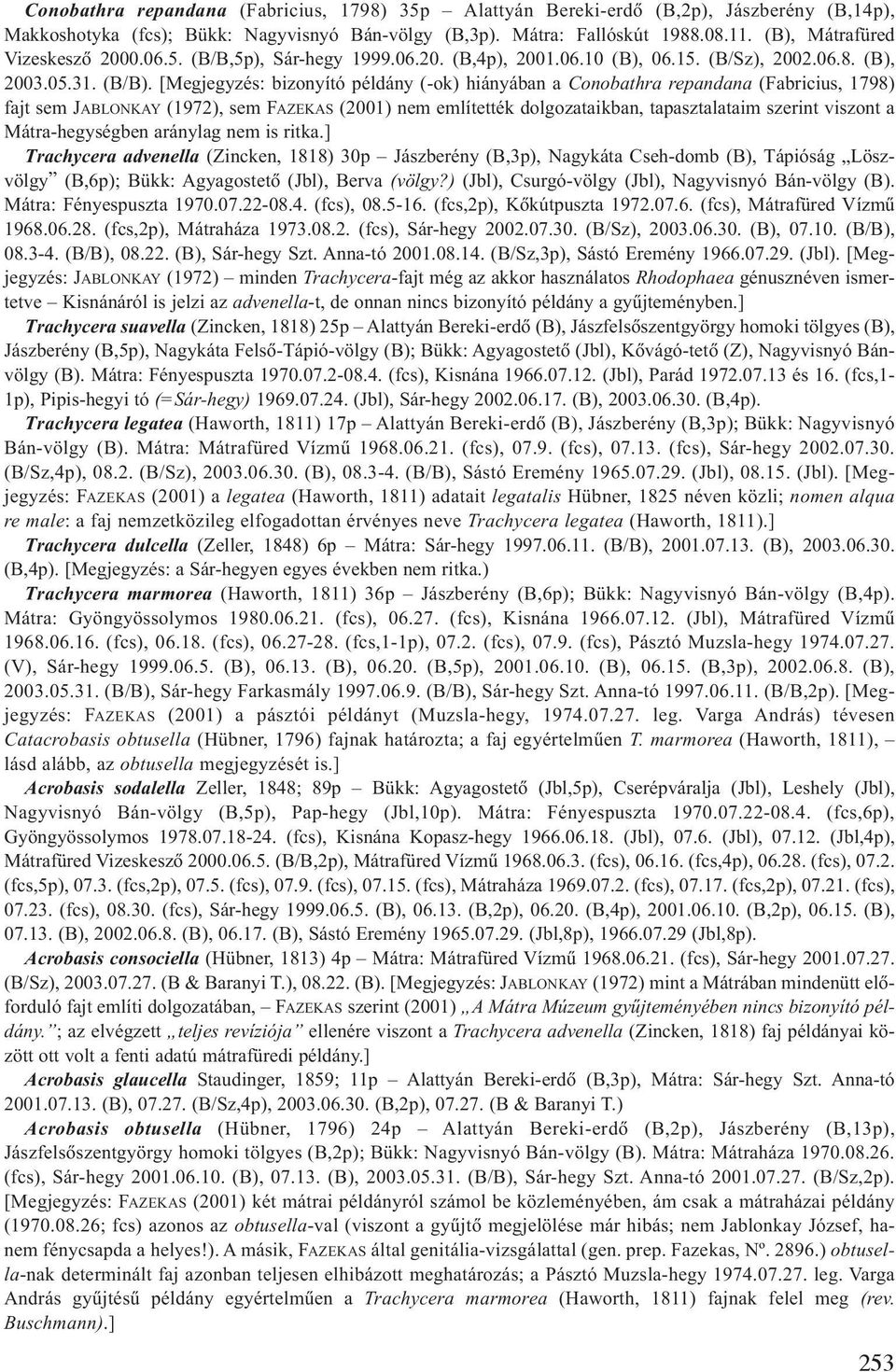 [Megjegyzés: bizonyító példány (-ok) hiányában a Conobathra repandana (Fabricius, 1798) fajt sem JABLONKAY (1972), sem FAZEKAS (2001) nem említették dolgozataikban, tapasztalataim szerint viszont a