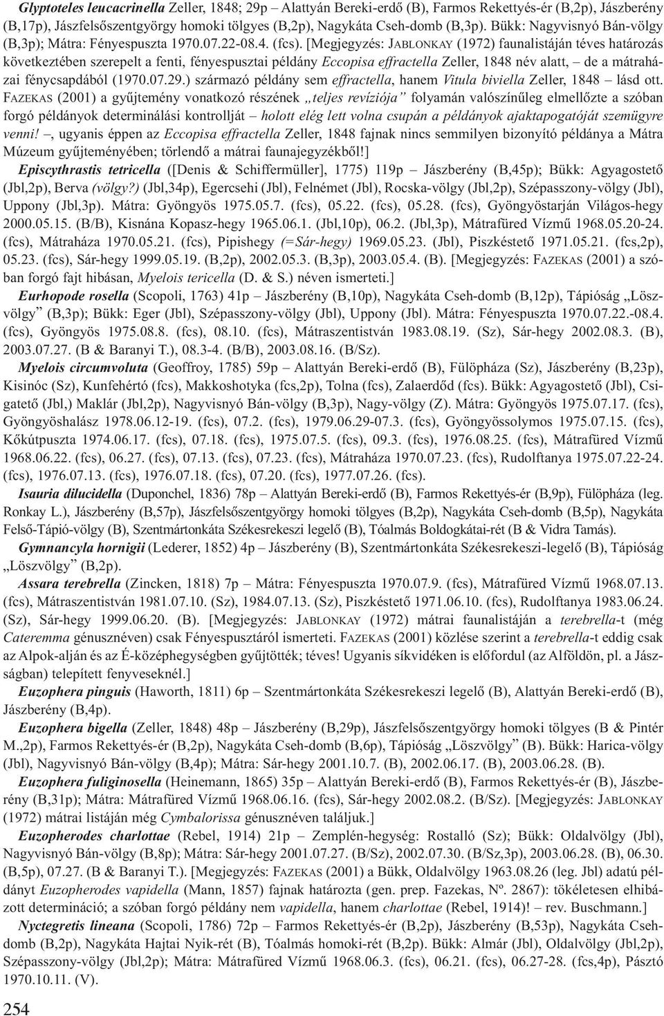 [Megjegyzés: JABLONKAY (1972) faunalistáján téves határozás következtében szerepelt a fenti, fényespusztai példány Eccopisa effractella Zeller, 1848 név alatt, de a mátraházai fénycsapdából (1970.07.