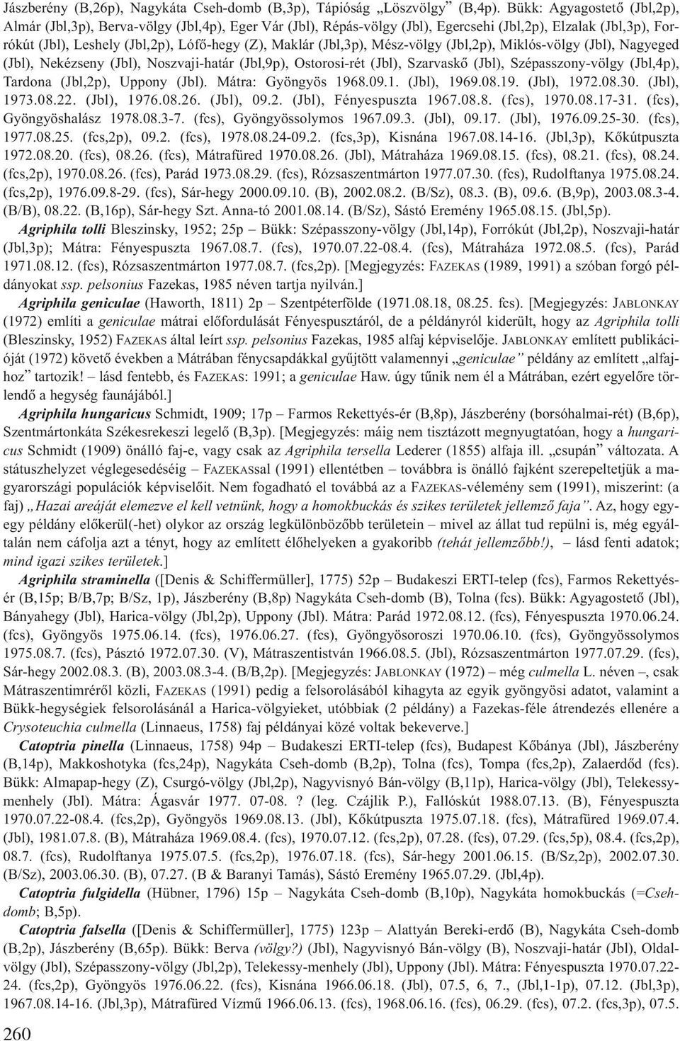 (Jbl,3p), Mész-völgy (Jbl,2p), Miklós-völgy (Jbl), Nagyeged (Jbl), Nekézseny (Jbl), Noszvaji-határ (Jbl,9p), Ostorosi-rét (Jbl), Szarvaskõ (Jbl), Szépasszony-völgy (Jbl,4p), Tardona (Jbl,2p), Uppony