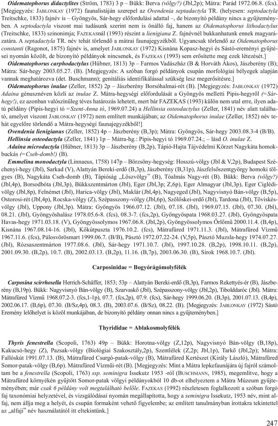 A septodactyla viszont mai tudásunk szerint nem is önálló faj, hanem az Oidematophorus lithodactylus (Treitschke, 1833) szinonimja; FAZEKASnál (1993) részint a lienigiana Z.