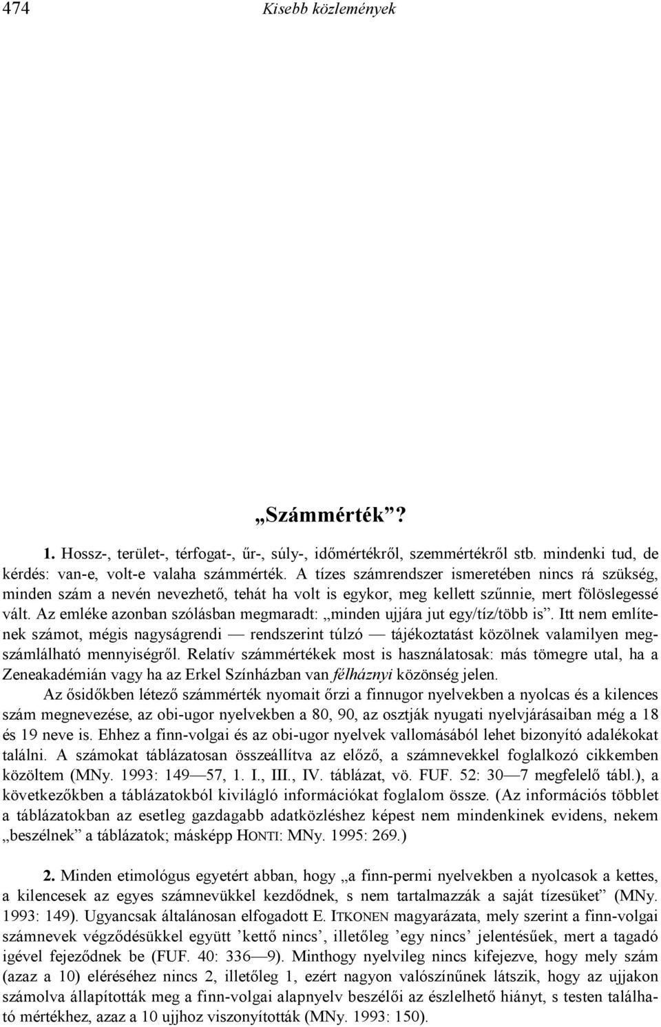 A táblázatból az a következtetés is levonható, hogy a folyamatos és a befejezett funkció nem különült el az %smagyarban és a korai ómagyarban olyan élesen, mint a kés%bbiek folyamán.