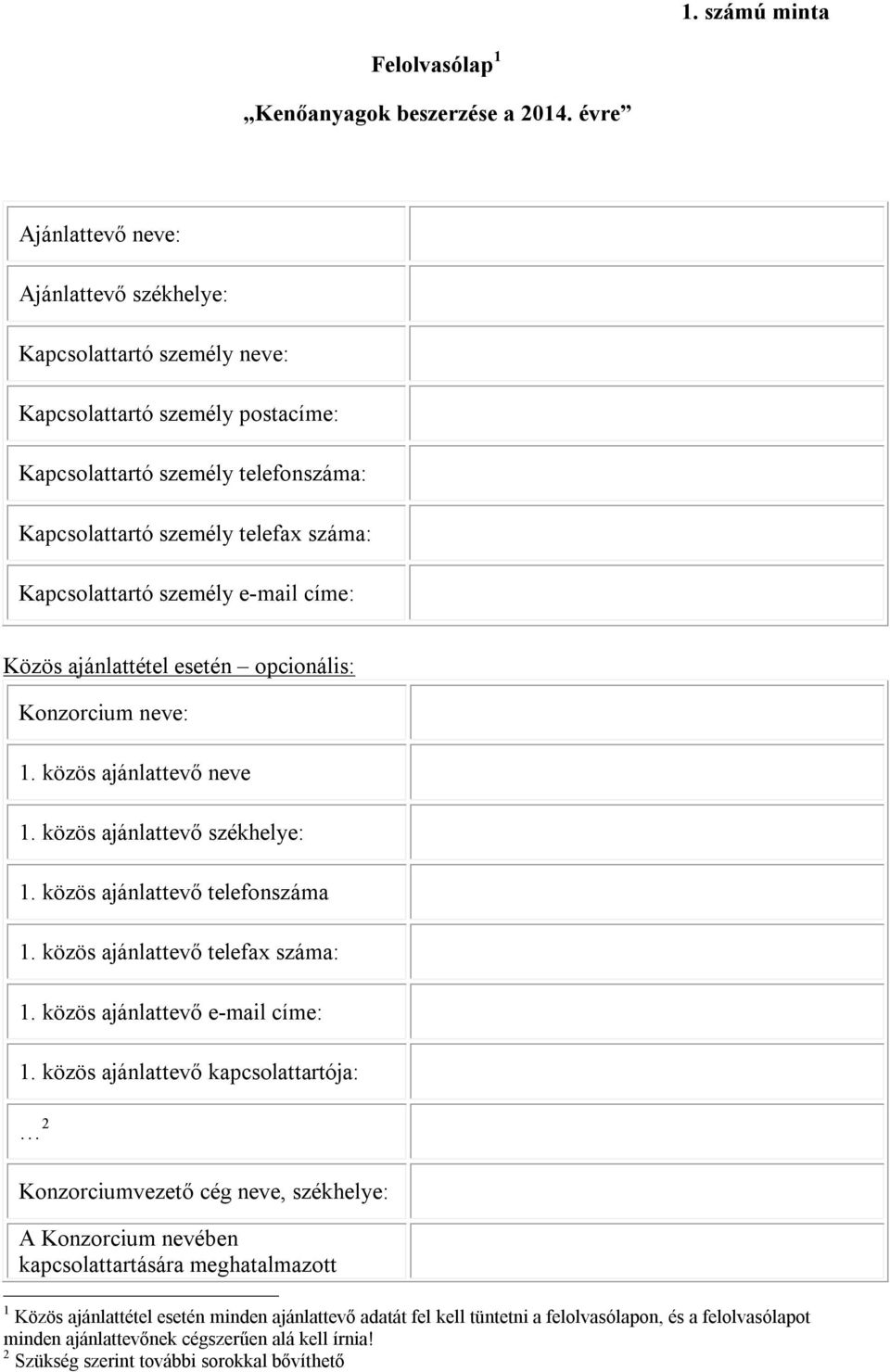 személy e-mail címe: Közös ajánlattétel esetén opcionális: Konzorcium neve: 1. közös ajánlattevő neve 1. közös ajánlattevő székhelye: 1. közös ajánlattevő telefonszáma 1.