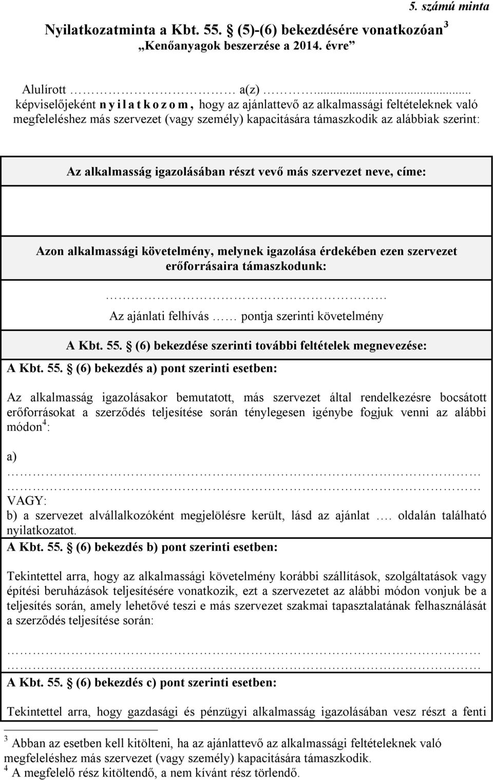 alkalmasság igazolásában részt vevő más szervezet neve, címe: Azon alkalmassági követelmény, melynek igazolása érdekében ezen szervezet erőforrásaira támaszkodunk: Az ajánlati felhívás pontja