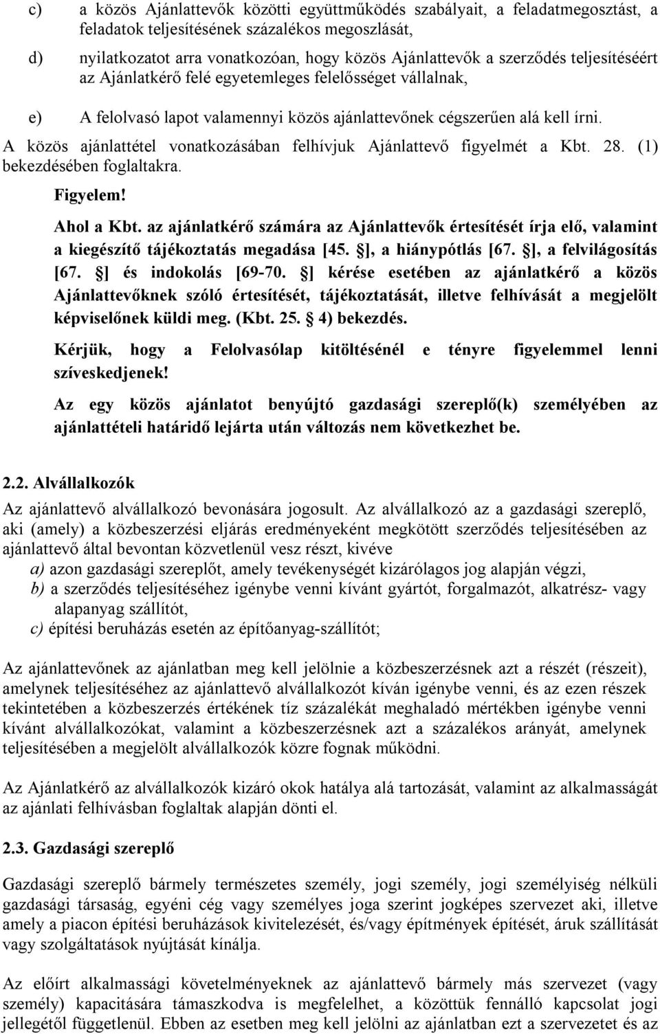 A közös ajánlattétel vonatkozásában felhívjuk Ajánlattevő figyelmét a Kbt. 28. (1) bekezdésében foglaltakra. Figyelem! Ahol a Kbt.