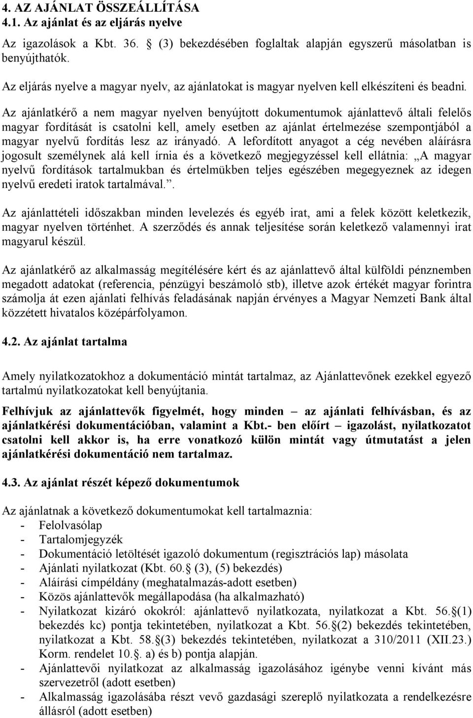 Az ajánlatkérő a nem magyar nyelven benyújtott dokumentumok ajánlattevő általi felelős magyar fordítását is csatolni kell, amely esetben az ajánlat értelmezése szempontjából a magyar nyelvű fordítás