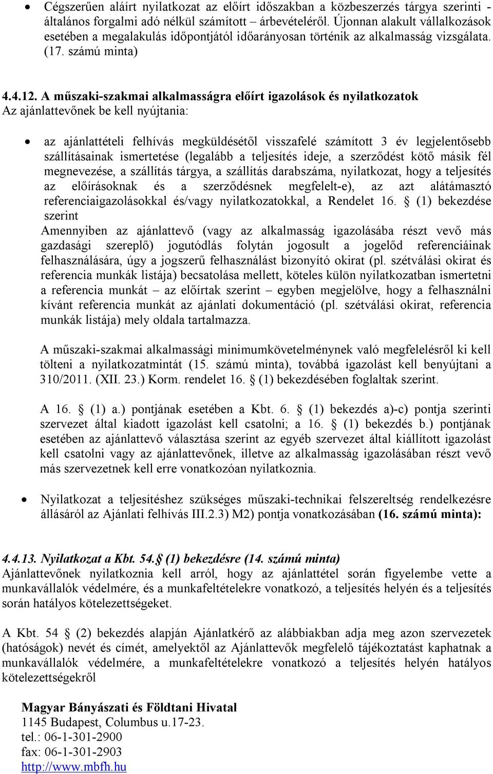 A műszaki-szakmai alkalmasságra előírt igazolások és nyilatkozatok Az ajánlattevőnek be kell nyújtania: az ajánlattételi felhívás megküldésétől visszafelé számított 3 év legjelentősebb szállításainak