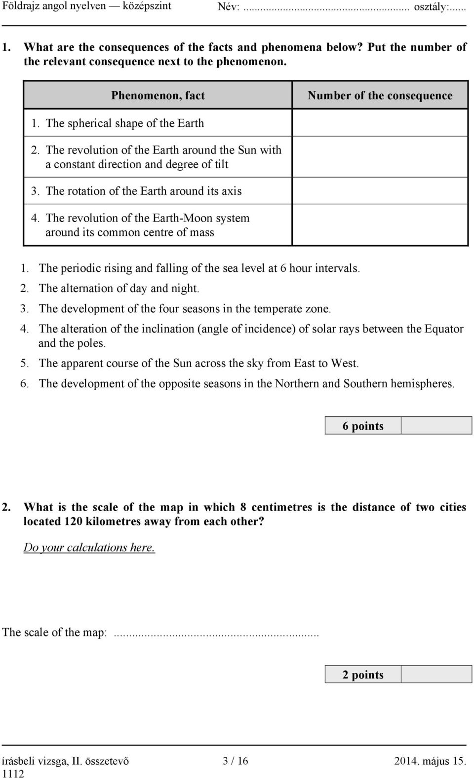 The revolution of the Earth-Moon system around its common centre of mass 1. The periodic rising and falling of the sea level at 6 hour intervals. 2. The alternation of day and night. 3.