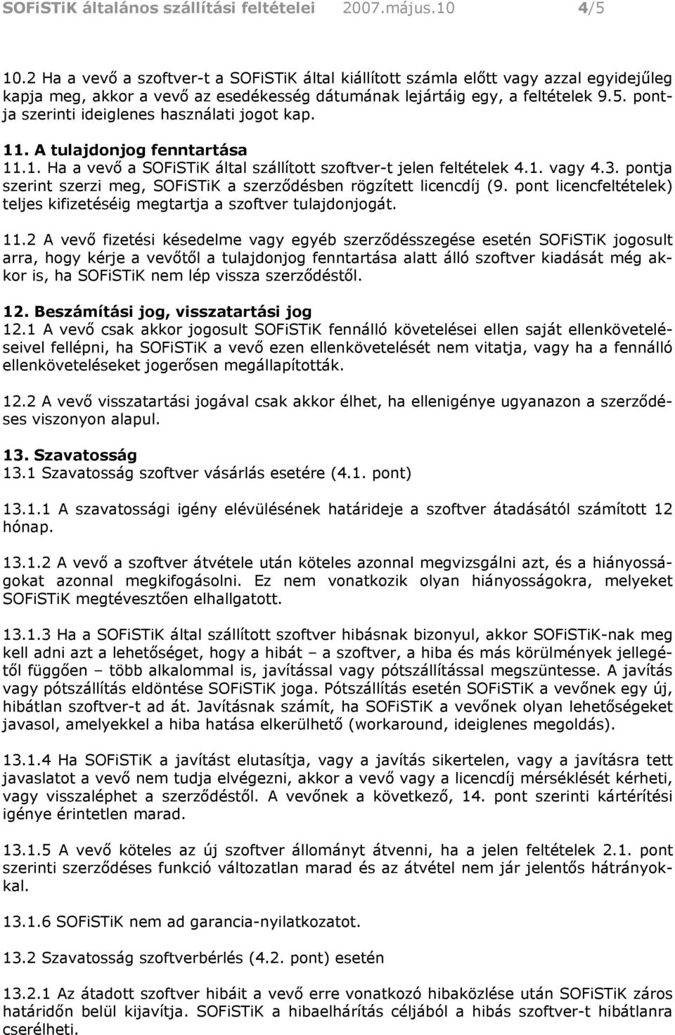 pontja szerinti ideiglenes használati jogot kap. 11. A tulajdonjog fenntartása 11.1. Ha a vevő a SOFiSTiK által szállított szoftver-t jelen feltételek 4.1. vagy 4.3.