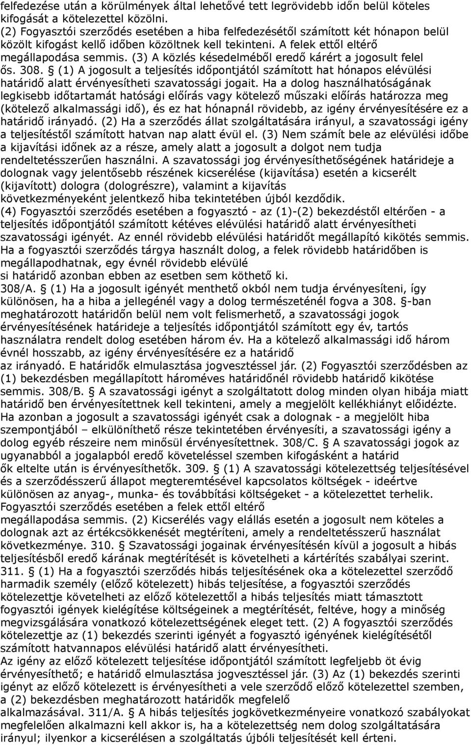 (3) A közlés késedelméből eredő kárért a jogosult felel ős. 308. (1) A jogosult a teljesítés időpontjától számított hat hónapos elévülési határidő alatt érvényesítheti szavatossági jogait.