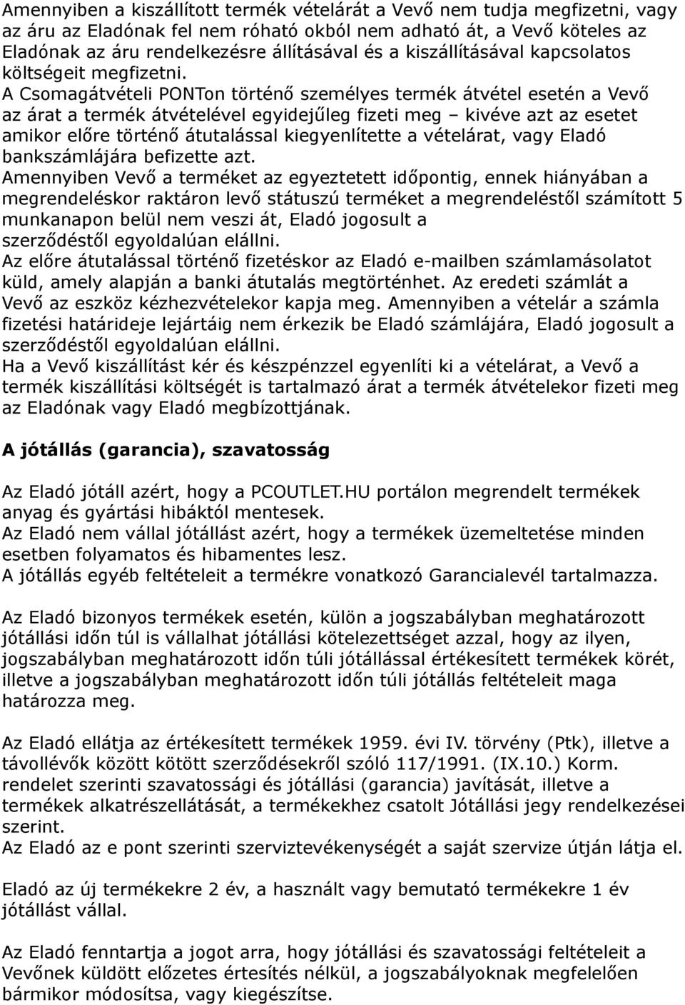 A Csomagátvételi PONTon történő személyes termék átvétel esetén a Vevő az árat a termék átvételével egyidejűleg fizeti meg kivéve azt az esetet amikor előre történő átutalással kiegyenlítette a