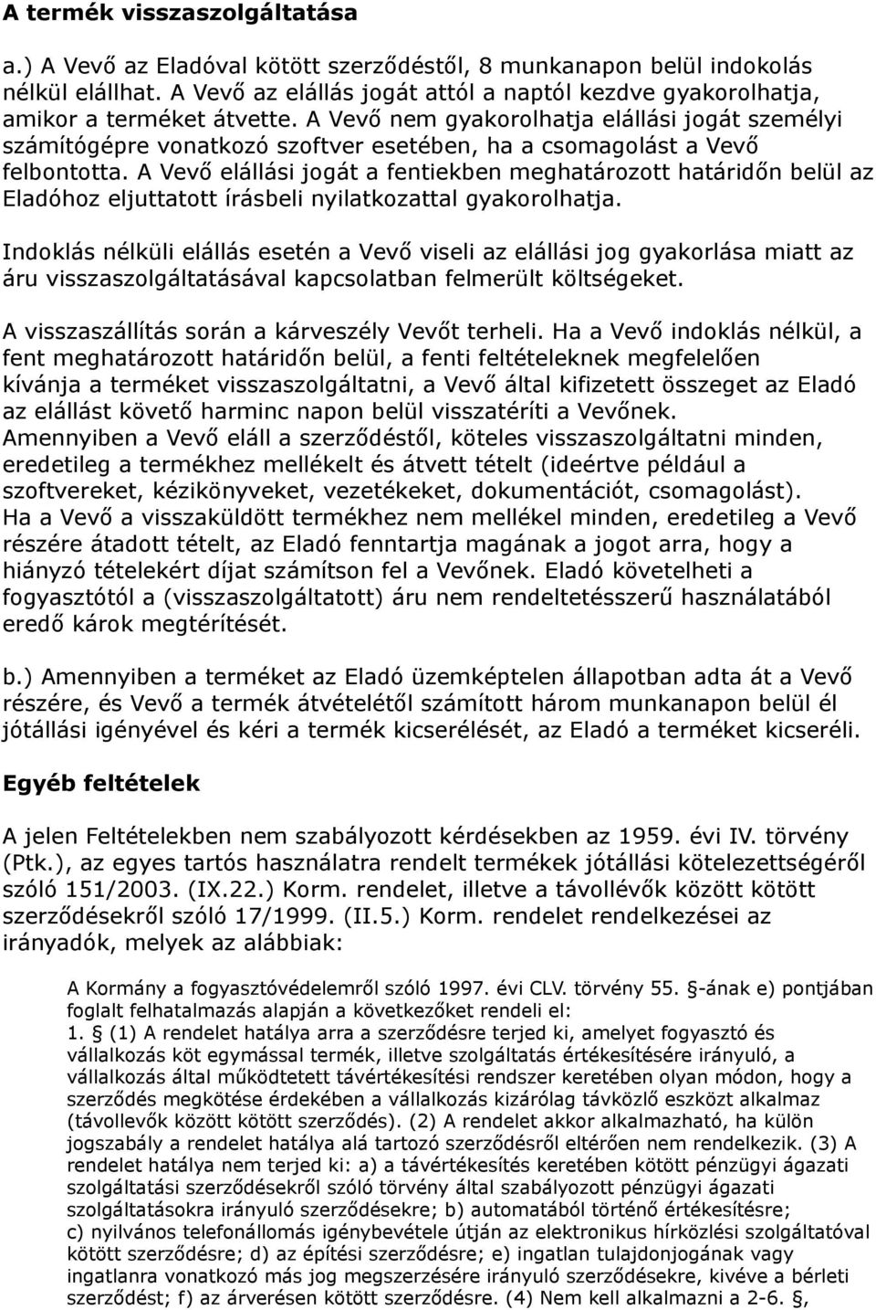 A Vevő nem gyakorolhatja elállási jogát személyi számítógépre vonatkozó szoftver esetében, ha a csomagolást a Vevő felbontotta.