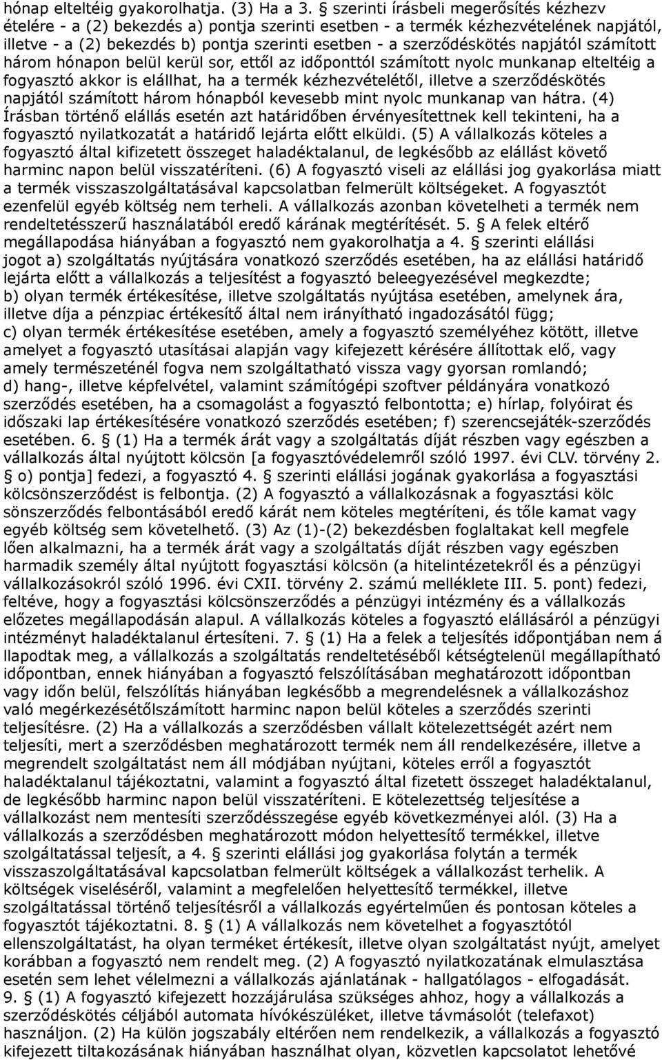 napjától számított három hónapon belül kerül sor, ettől az időponttól számított nyolc munkanap elteltéig a fogyasztó akkor is elállhat, ha a termék kézhezvételétől, illetve a szerződéskötés napjától