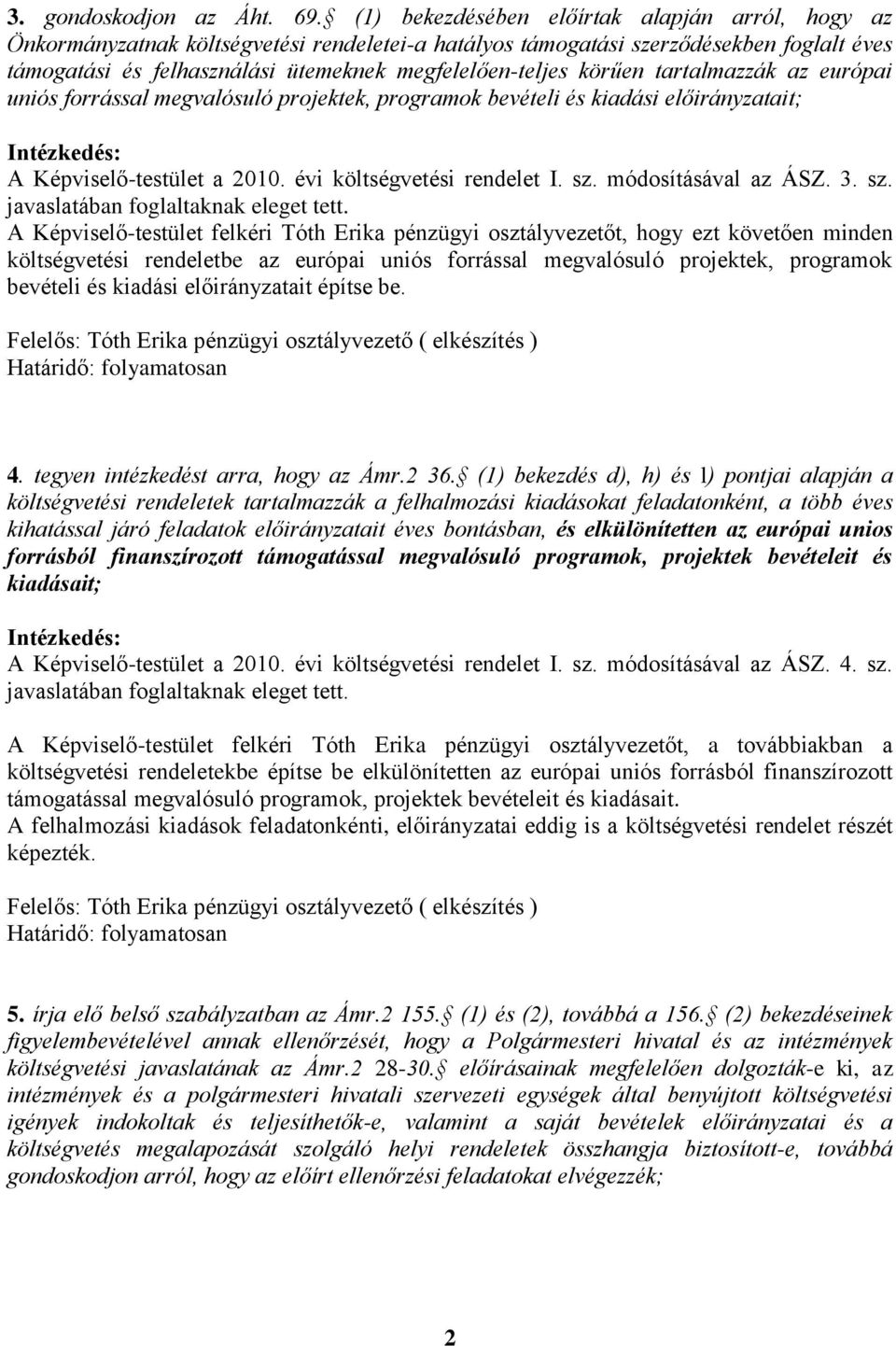 körűen tartalmazzák az európai uniós forrással megvalósuló projektek, programok bevételi és kiadási előirányzatait; A Képviselő-testület a 2010. évi költségvetési rendelet I. sz. módosításával az ÁSZ.