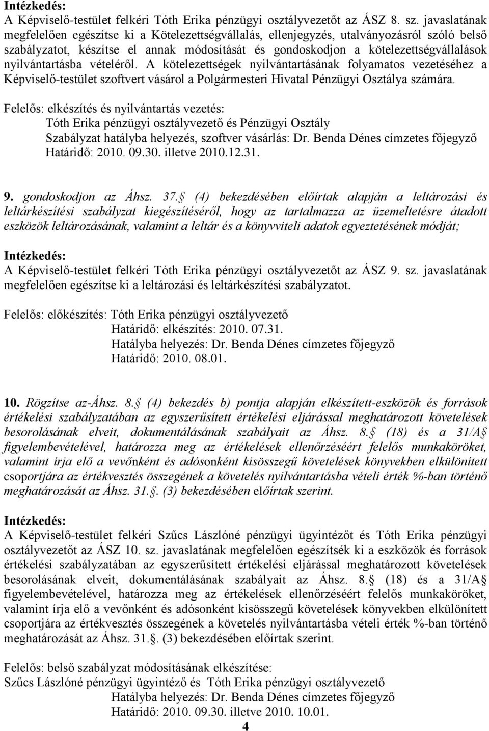 nyilvántartásba vételéről. A kötelezettségek nyilvántartásának folyamatos vezetéséhez a Képviselő-testület szoftvert vásárol a Polgármesteri Hivatal Pénzügyi Osztálya számára.