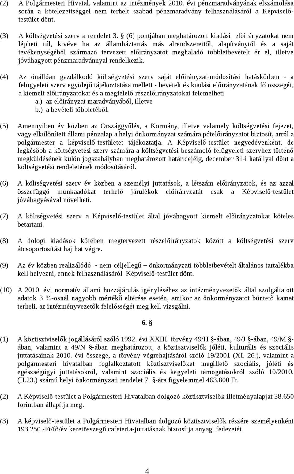 (6) pontjában meghatározott kiadási előirányzatokat nem lépheti túl, kivéve ha az államháztartás más alrendszereitől, alapítványtól és a saját tevékenységéből származó tervezett előirányzatot