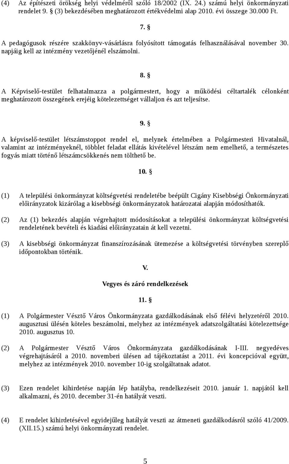 A Képviselő-testület felhatalmazza a polgármestert, hogy a működési céltartalék célonként meghatározott összegének erejéig kötelezettséget vállaljon és azt teljesítse. 9.