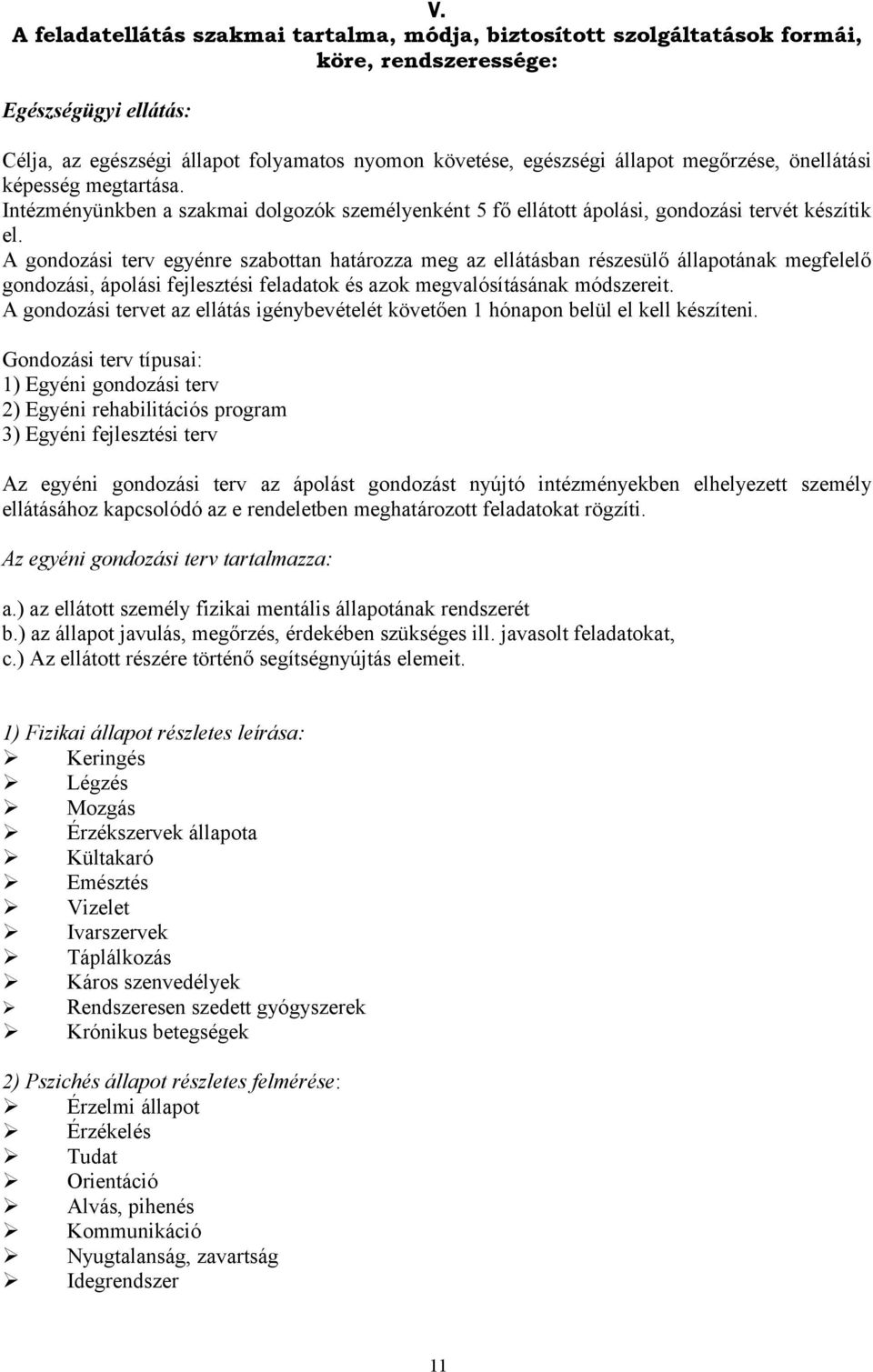 A gondozási terv egyénre szabottan határozza meg az ellátásban részesülő állapotának megfelelő gondozási, ápolási fejlesztési feladatok és azok megvalósításának módszereit.