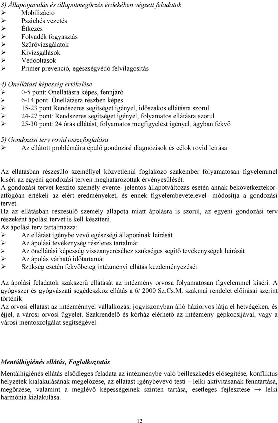 pont: Rendszeres segítséget igényel, folyamatos ellátásra szorul 25-30 pont: 24 órás ellátást, folyamatos megfigyelést igényel, ágyban fekvő 5) Gondozási terv rövid összefoglalása Az ellátott