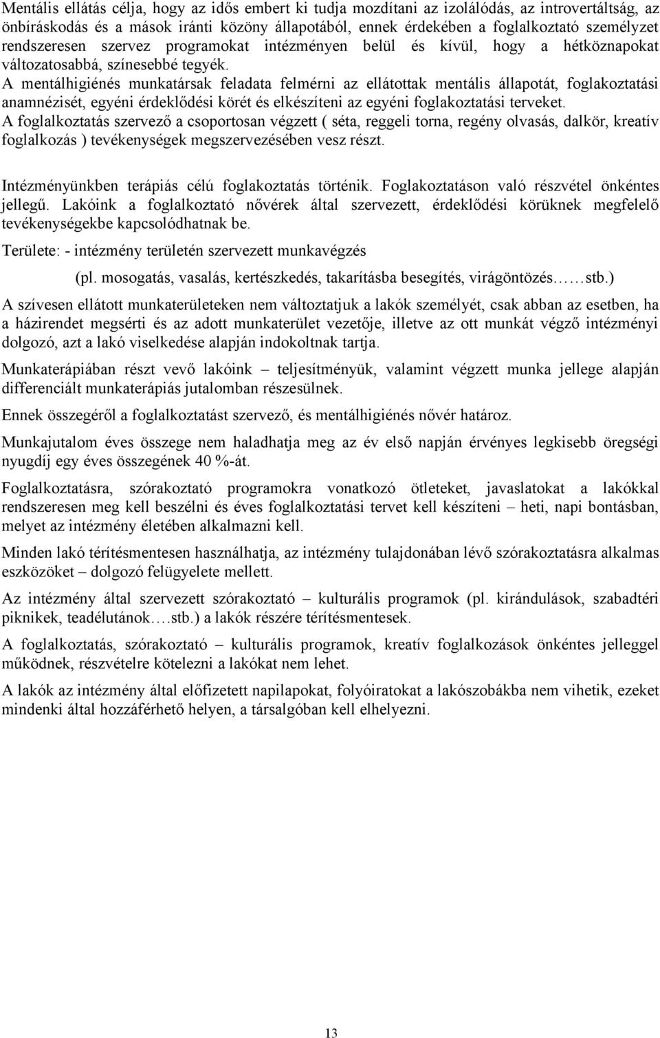 A mentálhigiénés munkatársak feladata felmérni az ellátottak mentális állapotát, foglakoztatási anamnézisét, egyéni érdeklődési körét és elkészíteni az egyéni foglakoztatási terveket.