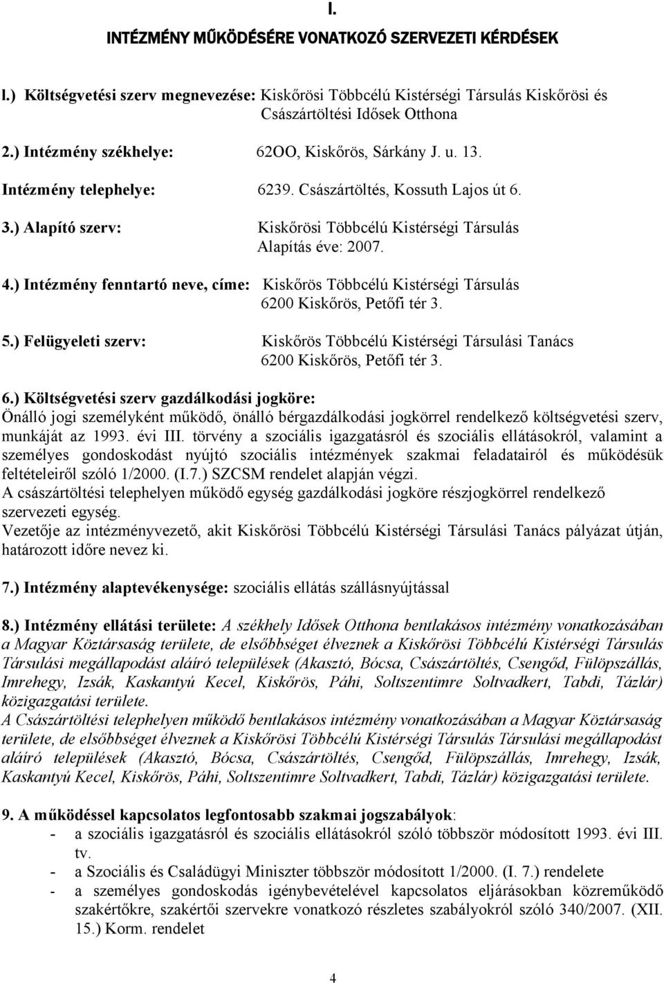 ) Intézmény fenntartó neve, címe: Kiskőrös Többcélú Kistérségi Társulás 6200 Kiskőrös, Petőfi tér 3. 5.) Felügyeleti szerv: Kiskőrös Többcélú Kistérségi Társulási Tanács 6200 Kiskőrös, Petőfi tér 3.