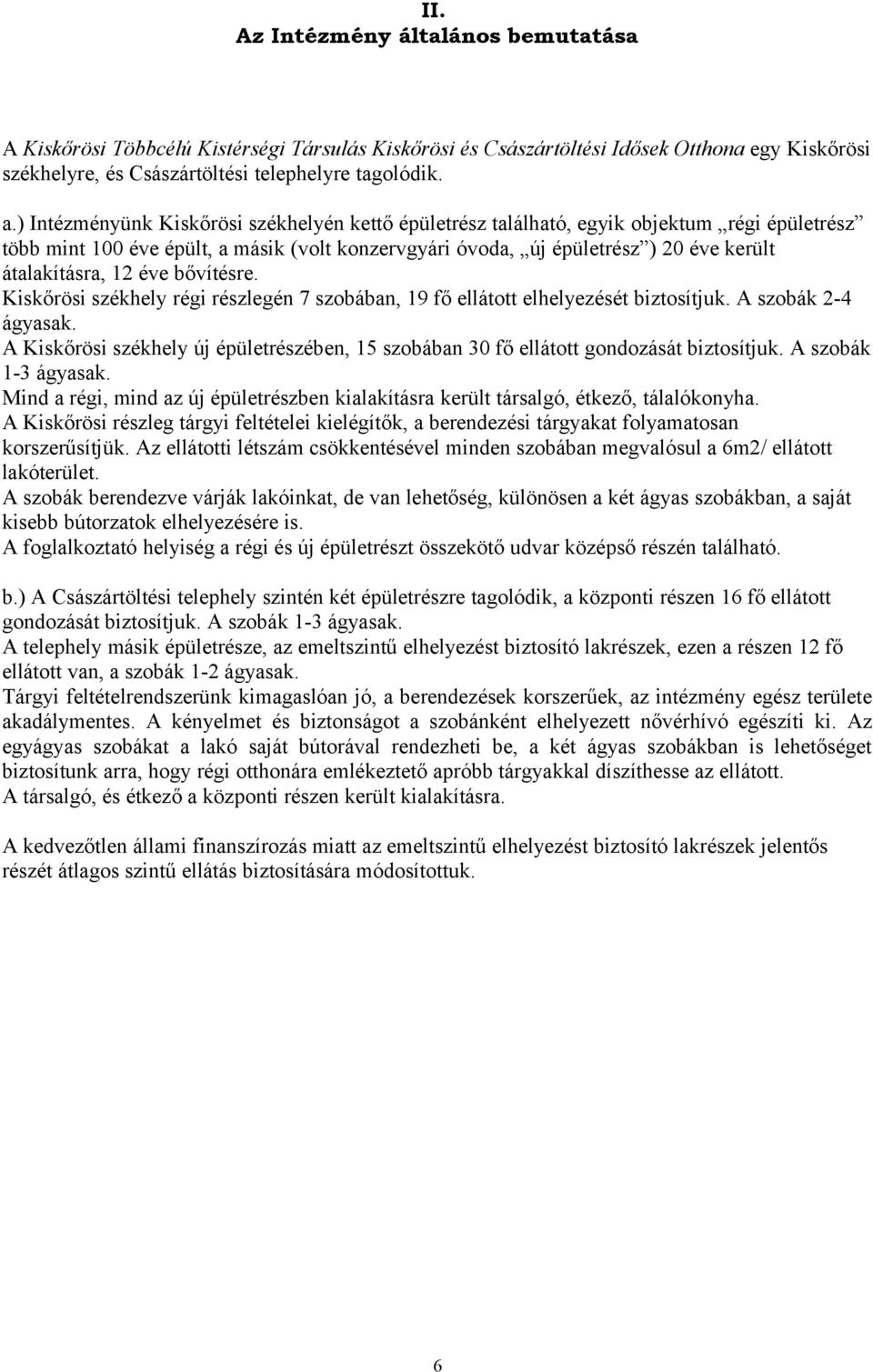 12 éve bővítésre. Kiskőrösi székhely régi részlegén 7 szobában, 19 fő ellátott elhelyezését biztosítjuk. A szobák 2-4 ágyasak.