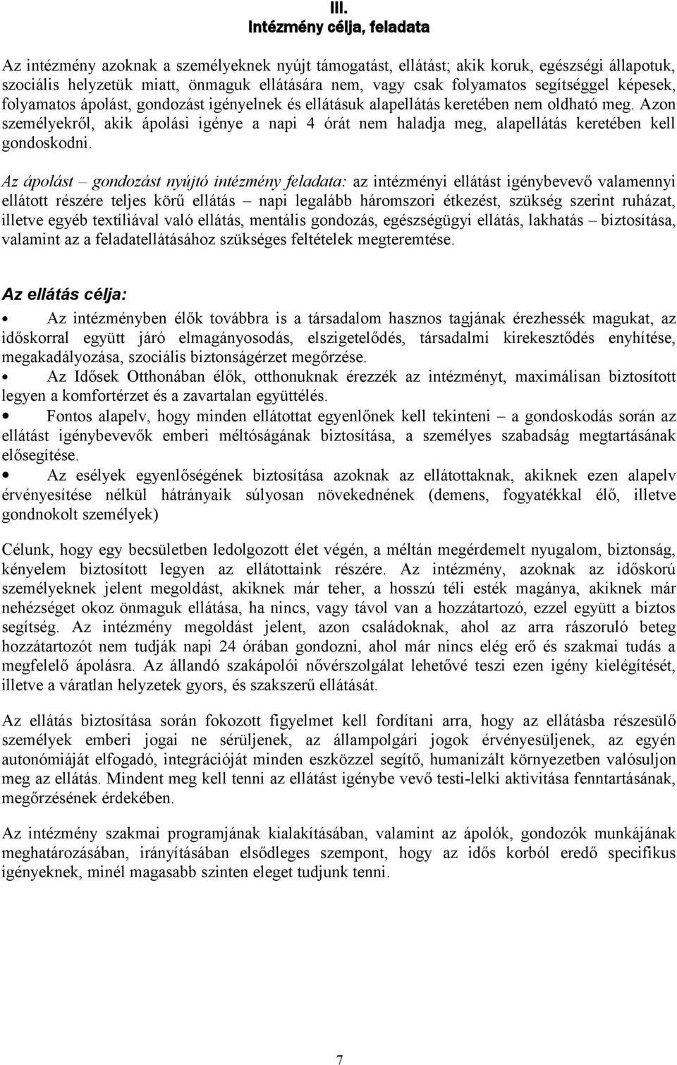 Azon személyekről, akik ápolási igénye a napi 4 órát nem haladja meg, alapellátás keretében kell gondoskodni.