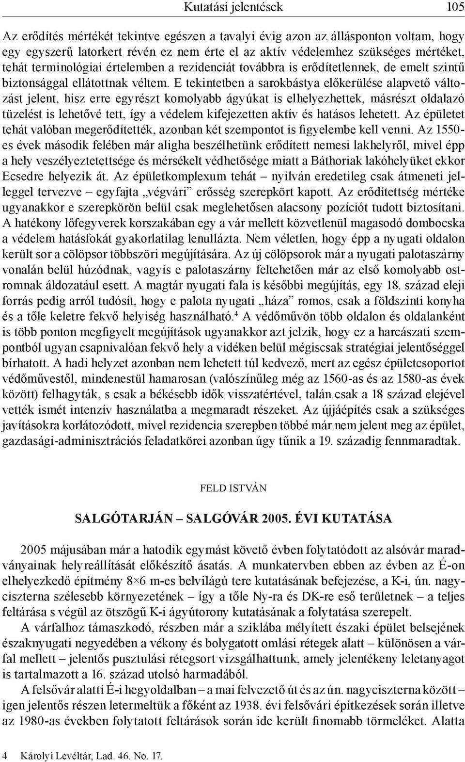 E tekintetben a sarokbástya előkerülése alapvető változást jelent, hisz erre egyrészt komolyabb ágyúkat is elhelyezhettek, másrészt oldalazó tüzelést is lehetővé tett, így a védelem kifejezetten