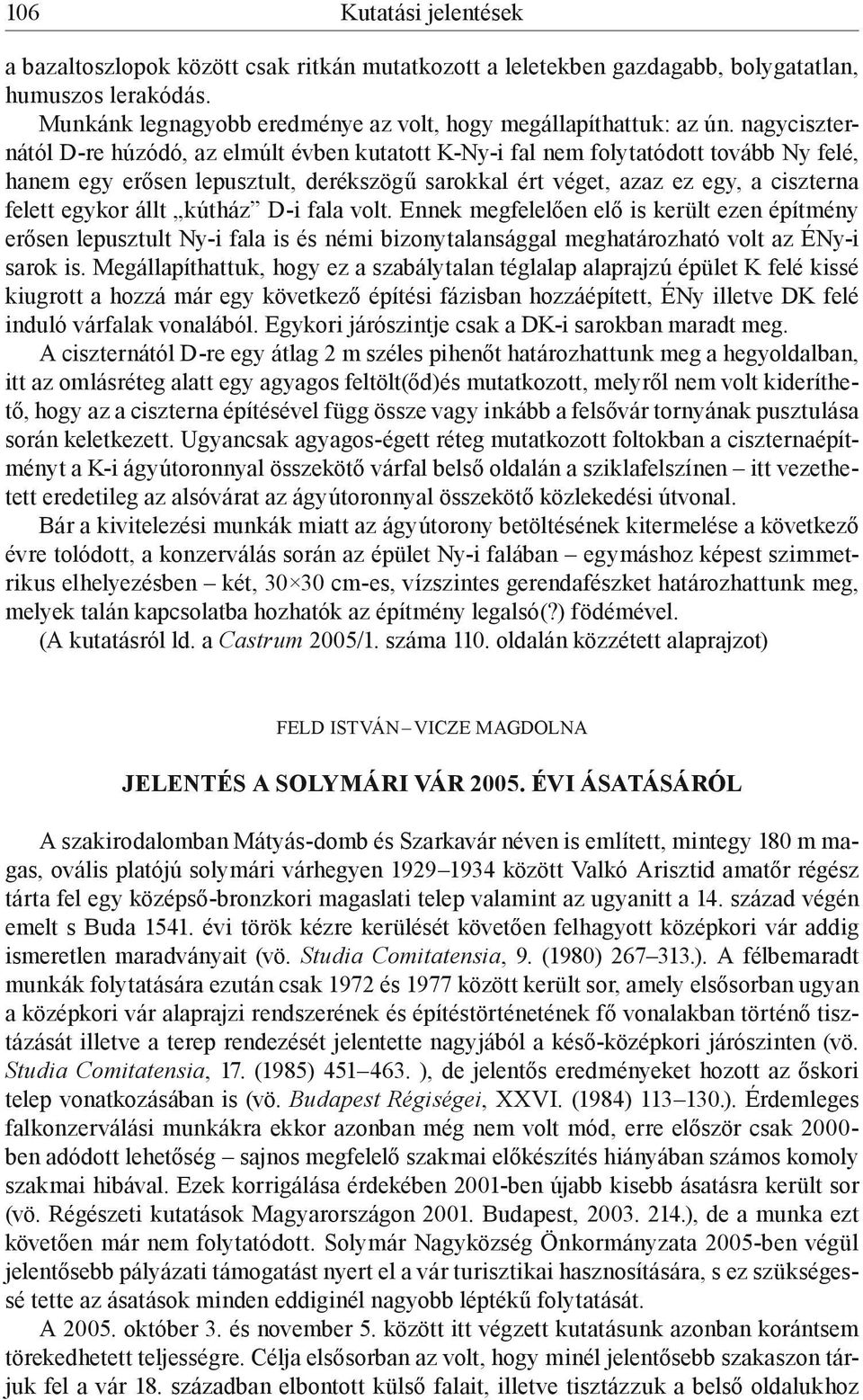 állt kútház D-i fala volt. Ennek megfelelően elő is került ezen építmény erősen lepusztult Ny-i fala is és némi bizonytalansággal meghatározható volt az ÉNy-i sarok is.