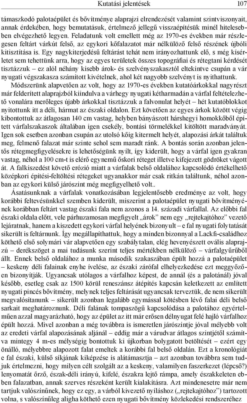 Egy nagykiterjedésű feltárást tehát nem irányozhattunk elő, s még kísérletet sem tehettünk arra, hogy az egyes területek összes topográfiai és rétegtani kérdését tisztázzuk ez alól néhány kisebb