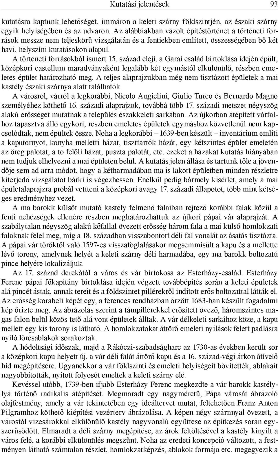 A történeti forrásokból ismert 15. század eleji, a Garai család birtoklása idején épült, középkori castellum maradványaként legalább két egymástól elkülönülő, részben emeletes épület határozható meg.