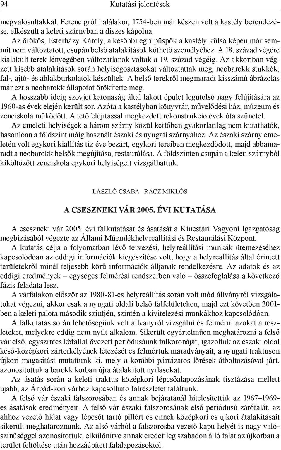 század végére kialakult terek lényegében változatlanok voltak a 19. század végéig.