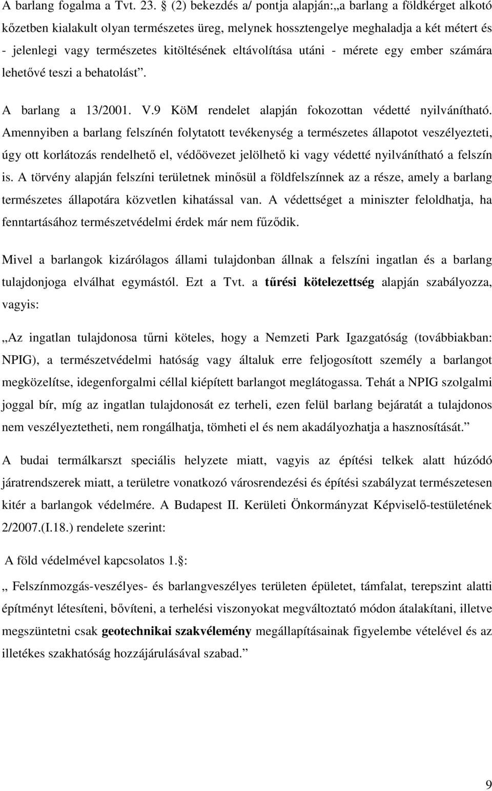 eltávolítása utáni - mérete egy ember számára lehetıvé teszi a behatolást. A barlang a 13/2001. V.9 KöM rendelet alapján fokozottan védetté nyilvánítható.