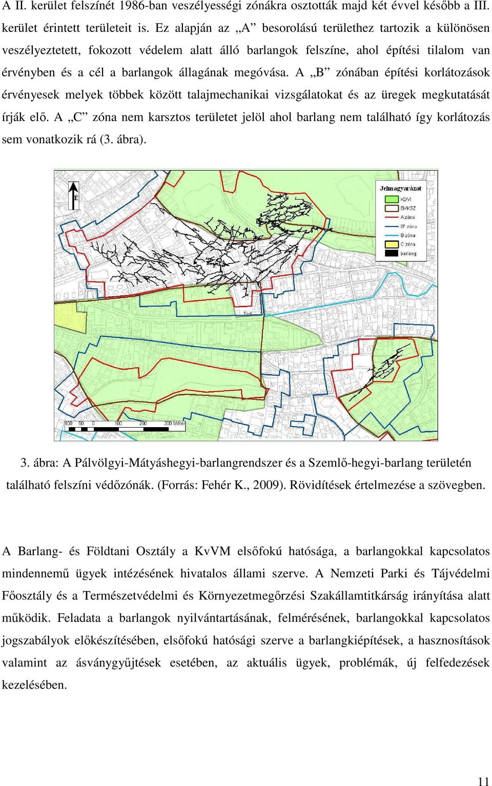 A B zónában építési korlátozások érvényesek melyek többek között talajmechanikai vizsgálatokat és az üregek megkutatását írják elı.