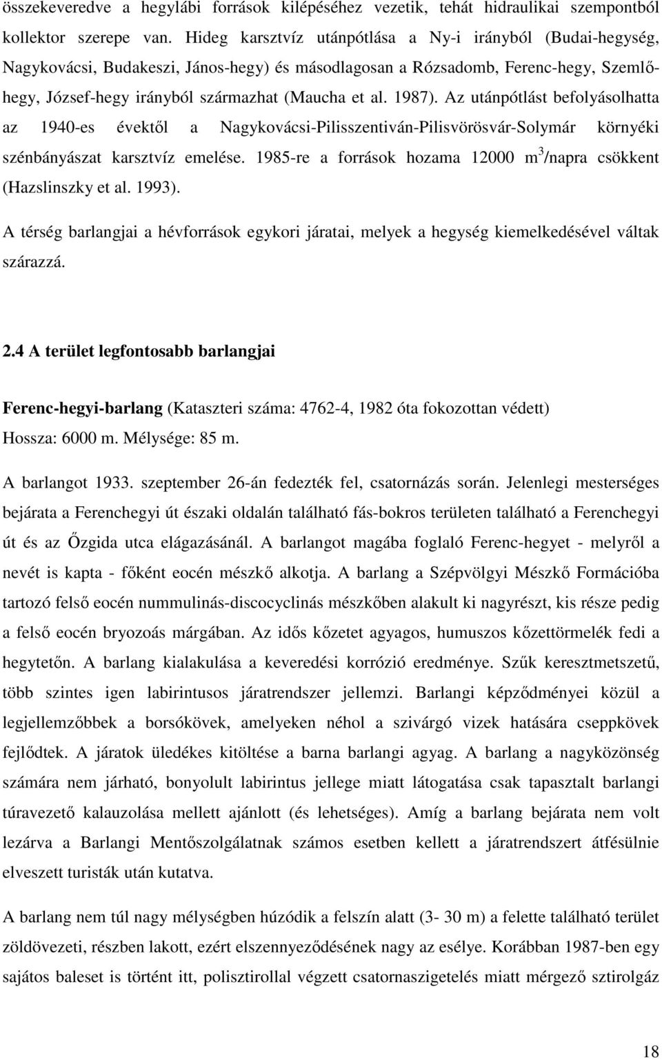 1987). Az utánpótlást befolyásolhatta az 1940-es évektıl a Nagykovácsi-Pilisszentiván-Pilisvörösvár-Solymár környéki szénbányászat karsztvíz emelése.