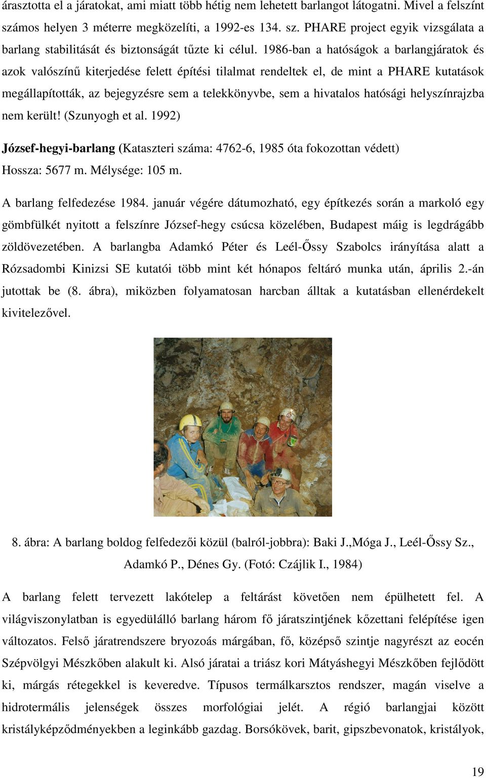 hatósági helyszínrajzba nem került! (Szunyogh et al. 1992) József-hegyi-barlang (Kataszteri száma: 4762-6, 1985 óta fokozottan védett) Hossza: 5677 m. Mélysége: 105 m. A barlang felfedezése 1984.