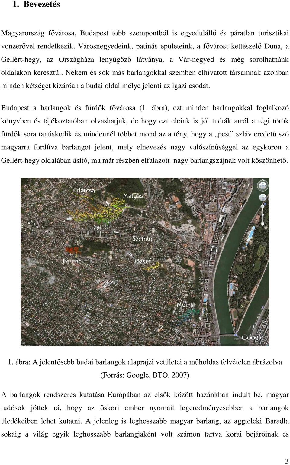 Nekem és sok más barlangokkal szemben elhivatott társamnak azonban minden kétséget kizáróan a budai oldal mélye jelenti az igazi csodát. Budapest a barlangok és fürdık fıvárosa (1.