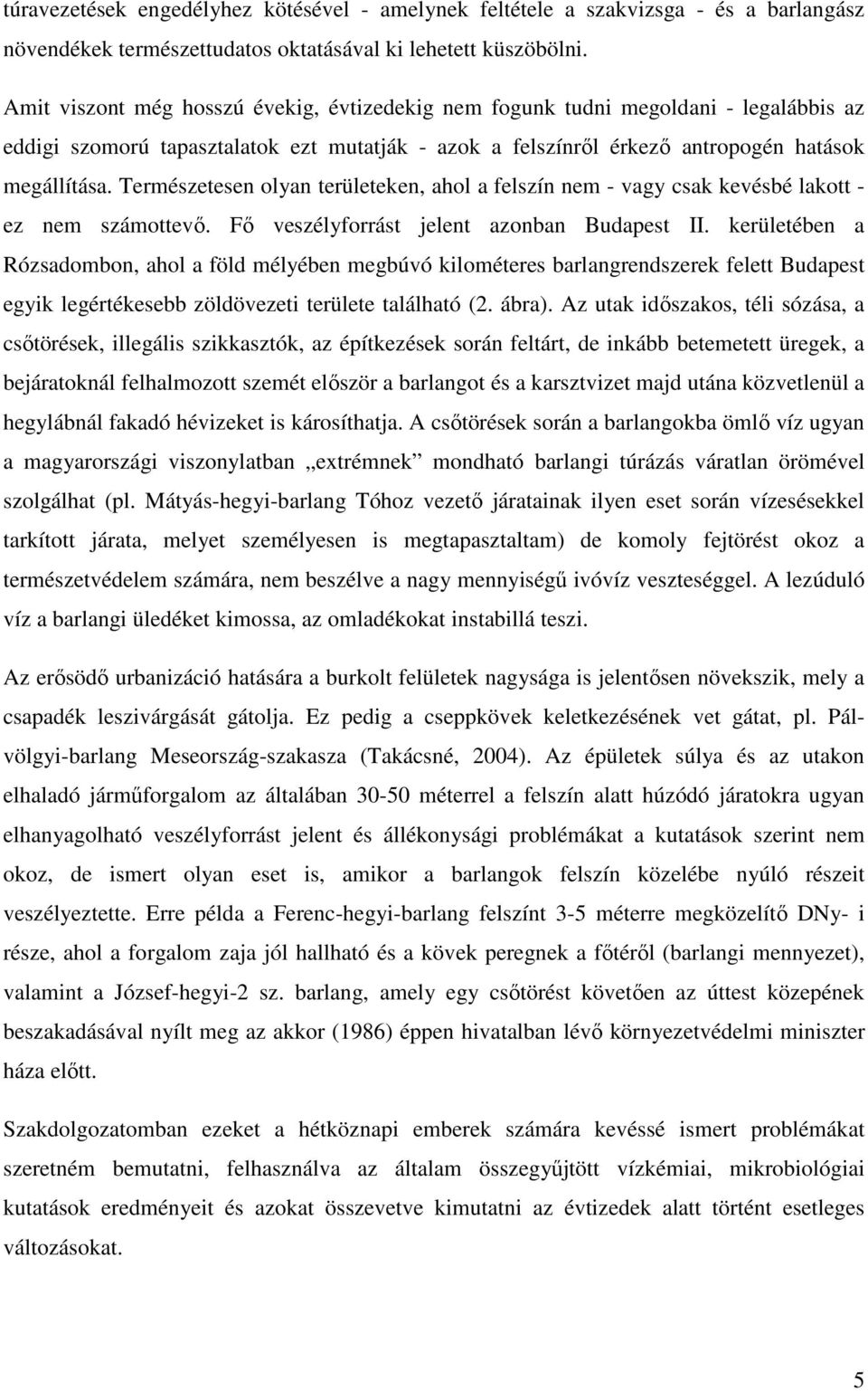 Természetesen olyan területeken, ahol a felszín nem - vagy csak kevésbé lakott - ez nem számottevı. Fı veszélyforrást jelent azonban Budapest II.