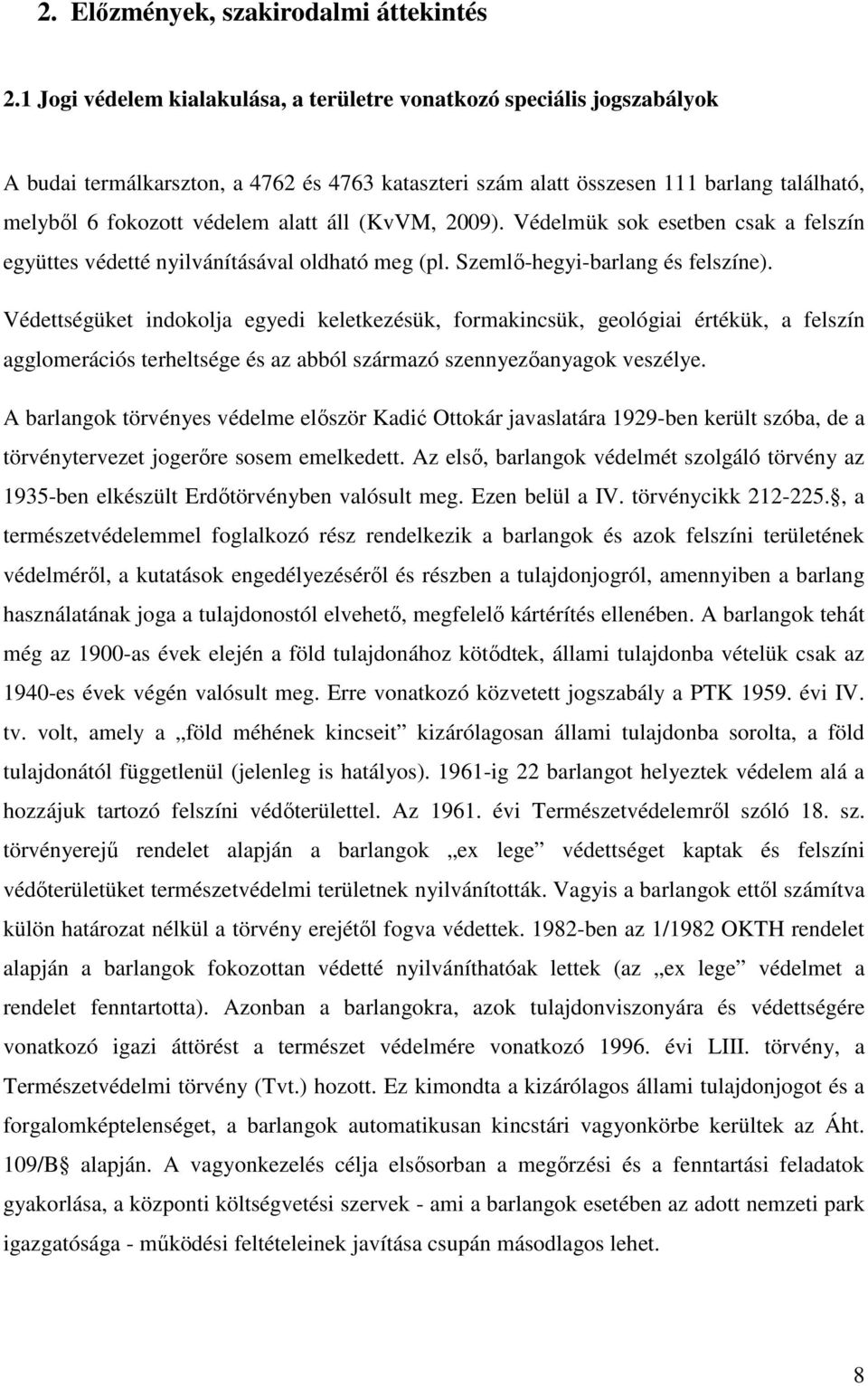 áll (KvVM, 2009). Védelmük sok esetben csak a felszín együttes védetté nyilvánításával oldható meg (pl. Szemlı-hegyi-barlang és felszíne).