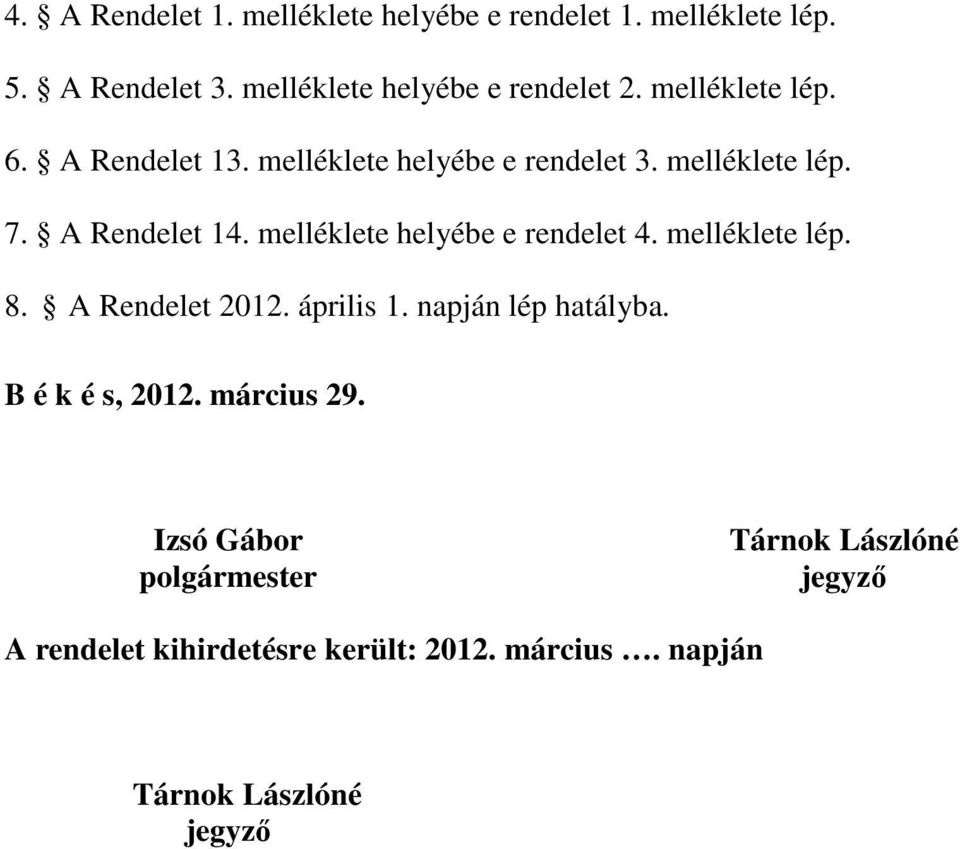 melléklete helyébe e rendelet 4. melléklete lép. 8. A Rendelet 2012. április 1. napján lép hatályba. B é k é s, 2012.