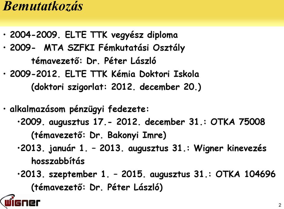 ) alkalmazásom pénzügyi fedezete: 2009. augusztus 17.- 2012. december 31.: OTKA 75008 (témavezető: Dr.