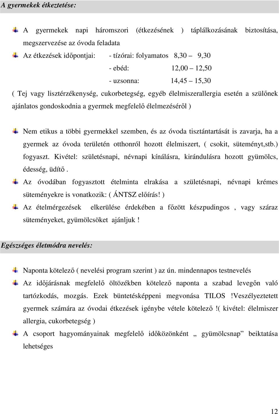 gyermekkel szemben, és az óvoda tisztántartását is zavarja, ha a gyermek az óvoda területén otthonról hozott élelmiszert, ( csokit, süteményt,stb.) fogyaszt.