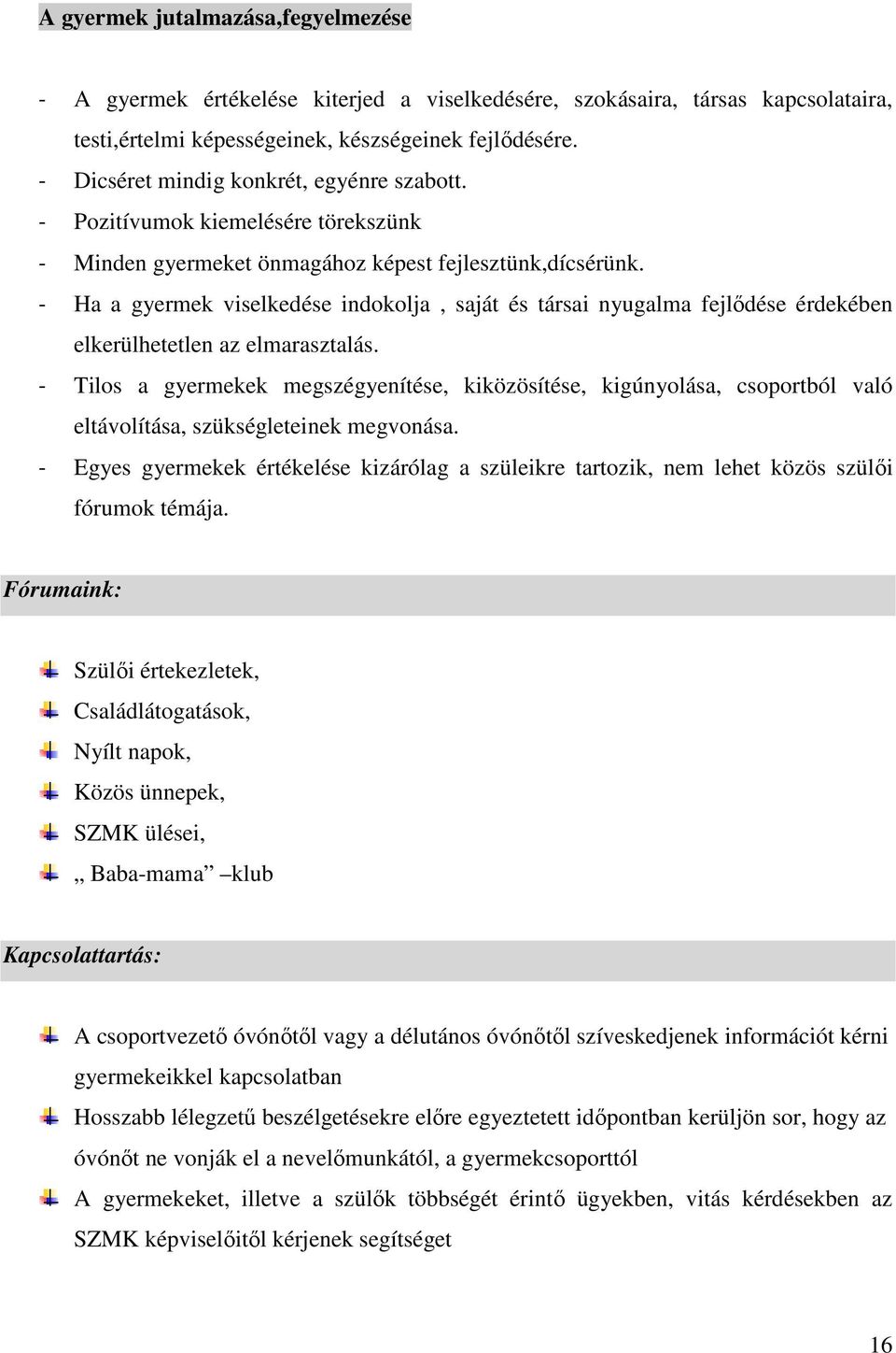 - Ha a gyermek viselkedése indokolja, saját és társai nyugalma fejlıdése érdekében elkerülhetetlen az elmarasztalás.