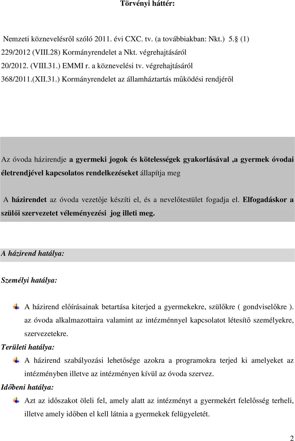 ) Kormányrendelet az államháztartás mőködési rendjérıl Az óvoda házirendje a gyermeki jogok és kötelességek gyakorlásával,a gyermek óvodai életrendjével kapcsolatos rendelkezéseket állapítja meg A