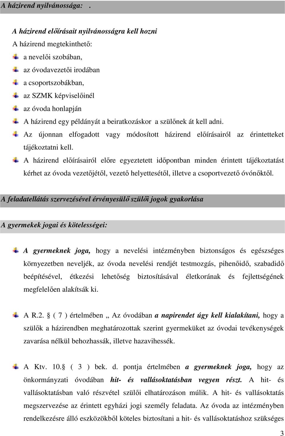 példányát a beiratkozáskor a szülınek át kell adni. Az újonnan elfogadott vagy módosított házirend elıírásairól az érintetteket tájékoztatni kell.