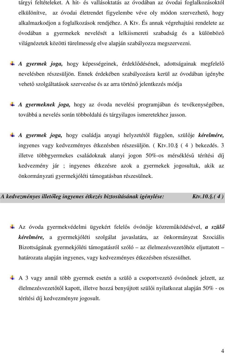 És annak végrehajtási rendelete az óvodában a gyermekek nevelését a lelkiismereti szabadság és a különbözı világnézetek közötti türelmesség elve alapján szabályozza megszervezni.