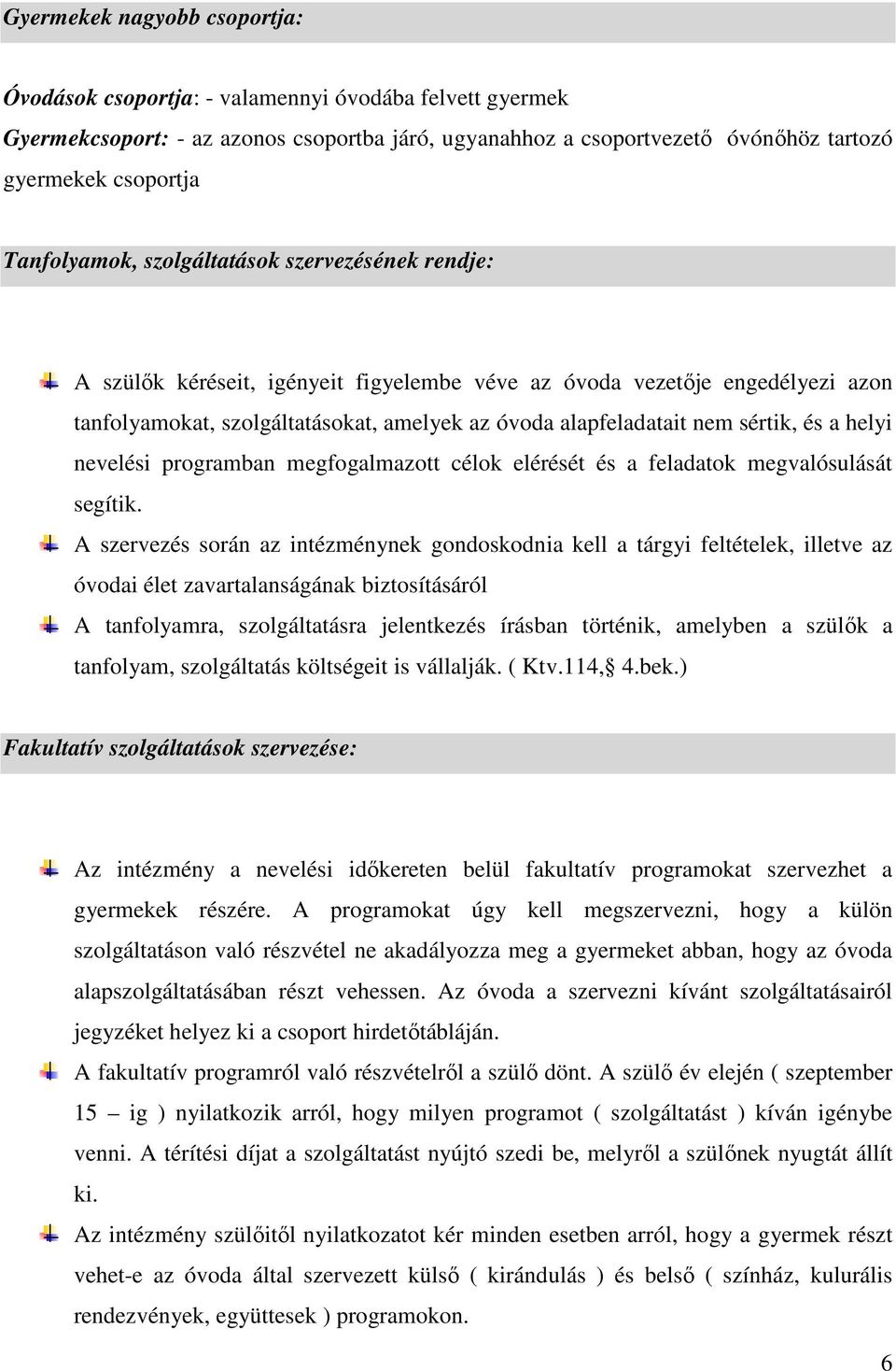 sértik, és a helyi nevelési programban megfogalmazott célok elérését és a feladatok megvalósulását segítik.