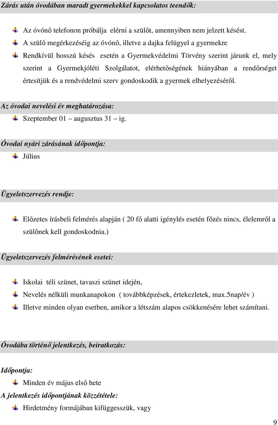 elérhetıségének hiányában a rendırséget értesítjük és a rendvédelmi szerv gondoskodik a gyermek elhelyezésérıl. Az óvodai nevelési év meghatározása: Szeptember 01 augusztus 31 ig.