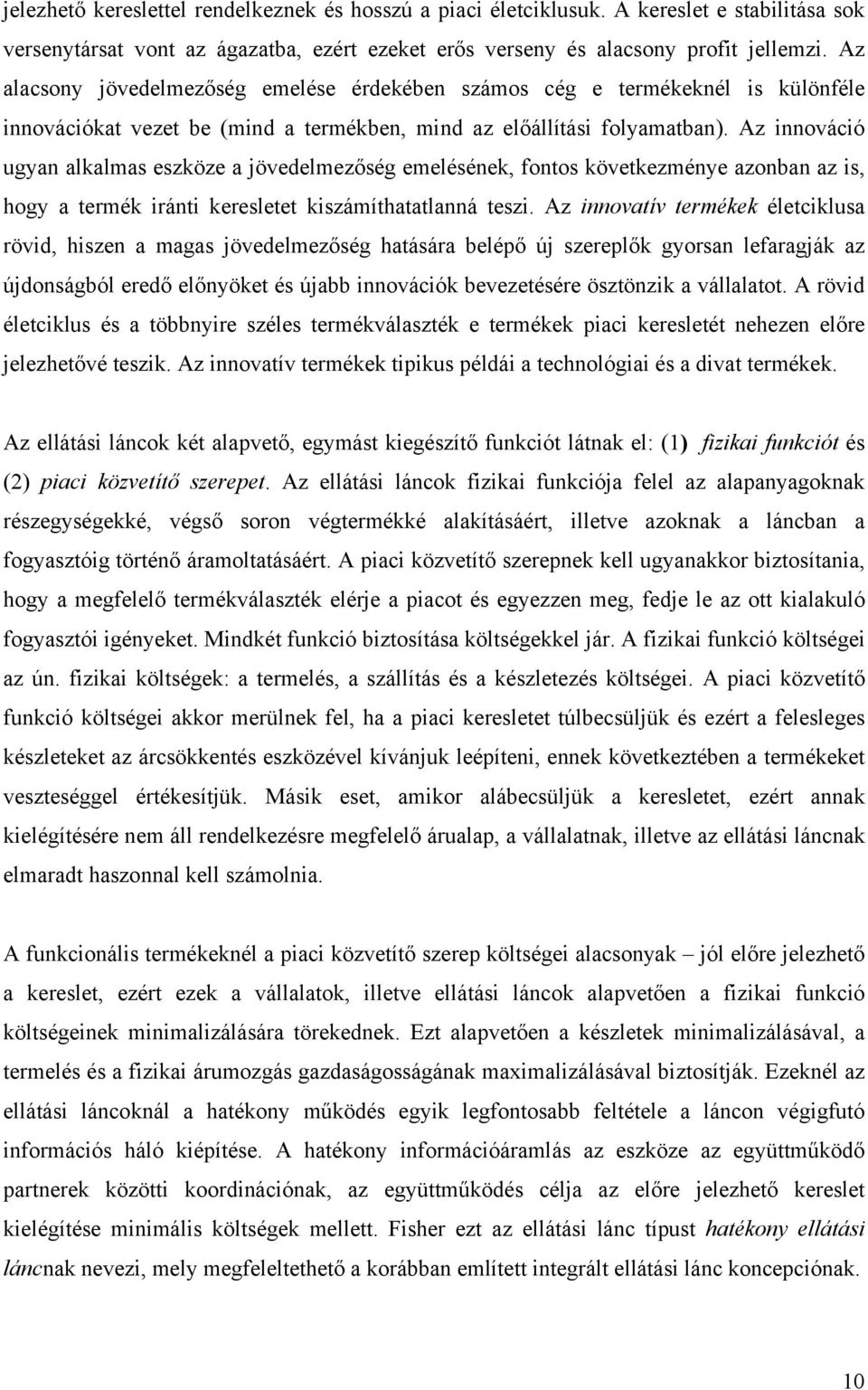 Az innováció ugyan alkalmas eszköze a jövedelmezőség emelésének, fontos következménye azonban az is, hogy a termék iránti keresletet kiszámíthatatlanná teszi.